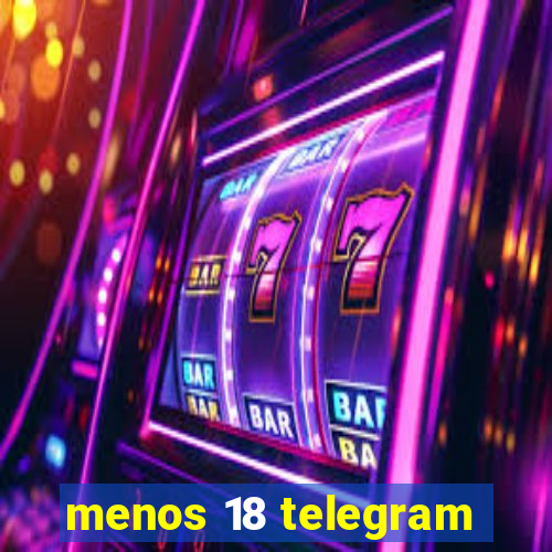 menos 18 telegram